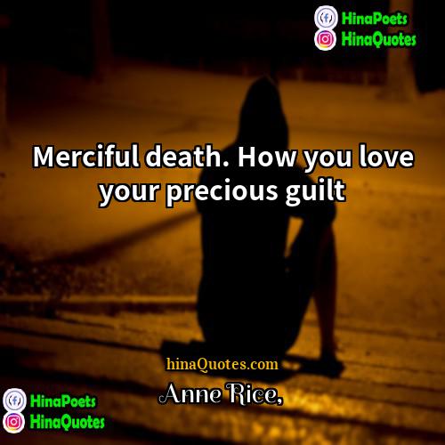 Anne Rice Quotes | Merciful death. How you love your precious